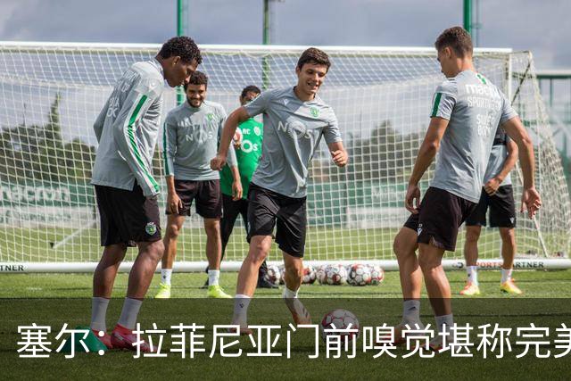 塞尔：拉菲尼亚门前嗅觉堪称完美，未进金球奖候选反而成为动力